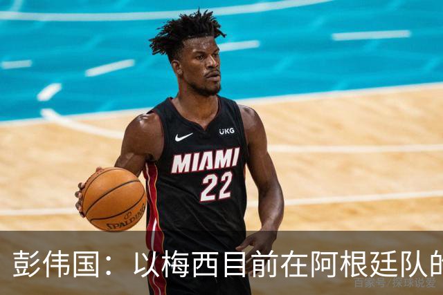 彭伟国：以梅西目前在阿根廷队的地位，很有可能再踢一届世界杯